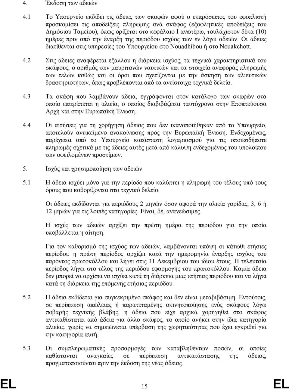 ανωτέρω, τουλάχιστον δέκα (10) ημέρες πριν από την έναρξη της περιόδου ισχύος των εν λόγω αδειών. Οι άδειες διατίθενται στις υπηρεσίες του Υπουργείου στο Nouadhibou ή στο Nouakchott. 4.