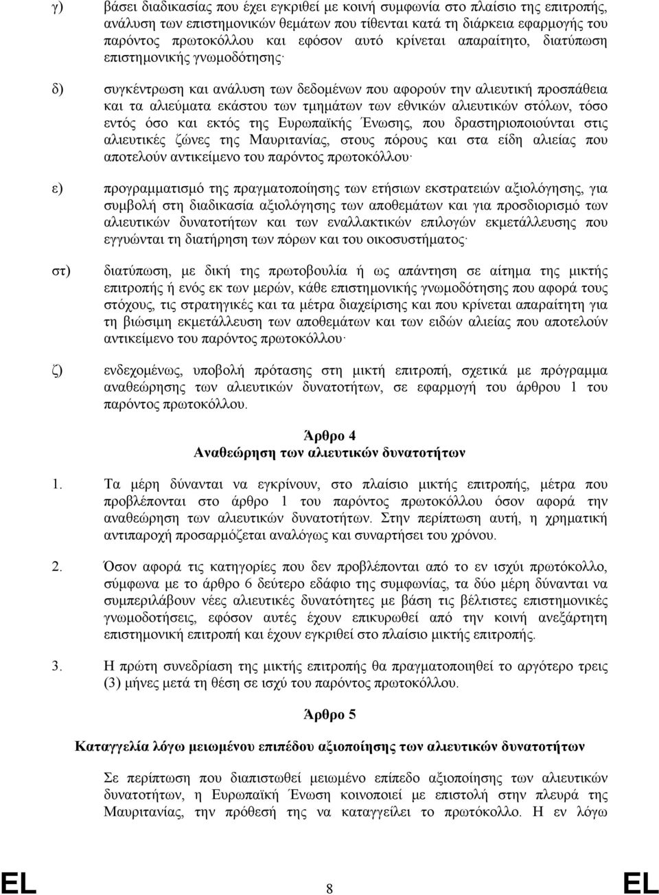 στόλων, τόσο εντός όσο και εκτός της Ευρωπαϊκής Ένωσης, που δραστηριοποιούνται στις αλιευτικές ζώνες της Μαυριτανίας, στους πόρους και στα είδη αλιείας που αποτελούν αντικείμενο του παρόντος