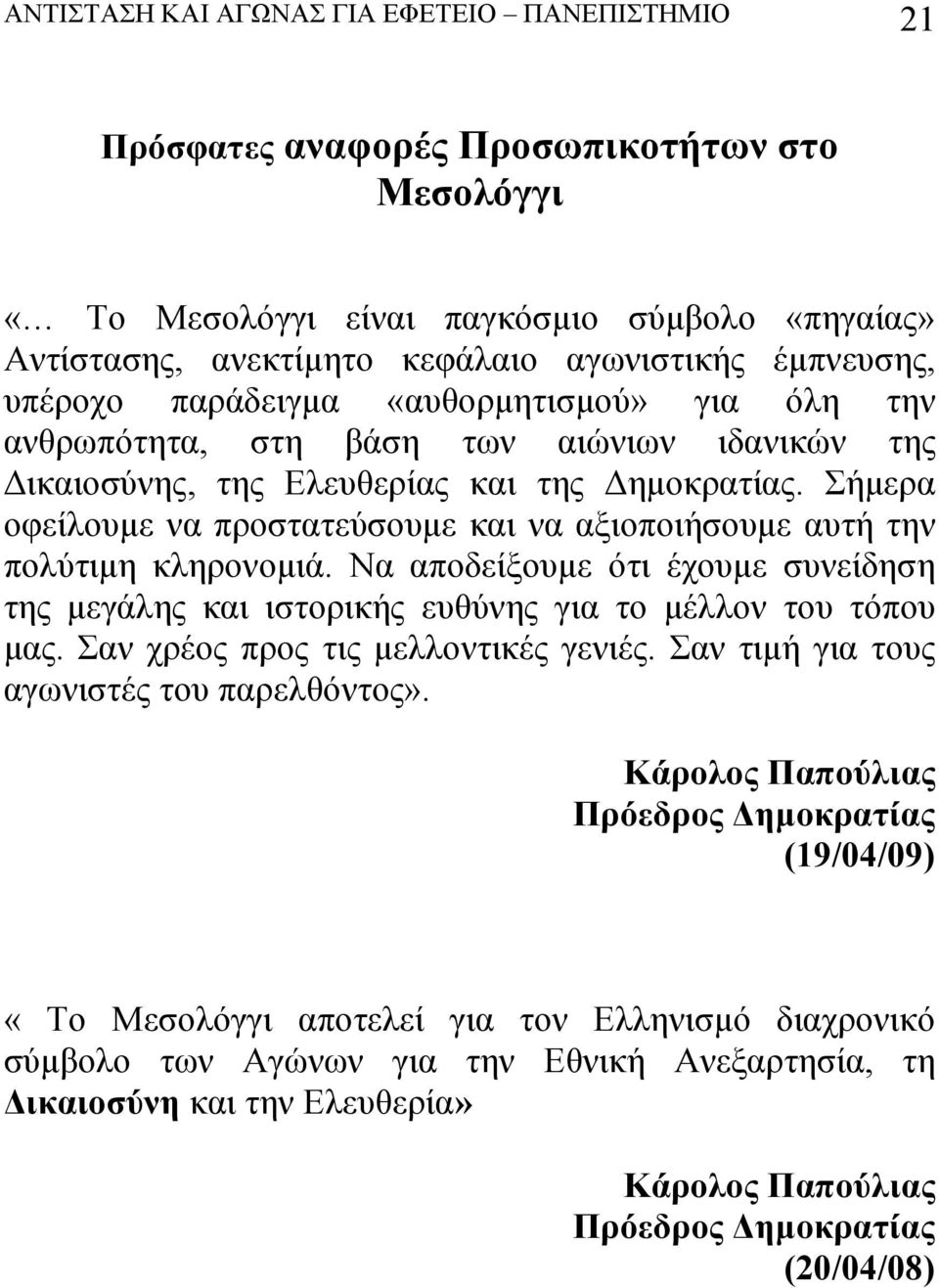 Σήμερα οφείλουμε να προστατεύσουμε και να αξιοποιήσουμε αυτή την πολύτιμη κληρονομιά. Να αποδείξουμε ότι έχουμε συνείδηση της μεγάλης και ιστορικής ευθύνης για το μέλλον του τόπου μας.