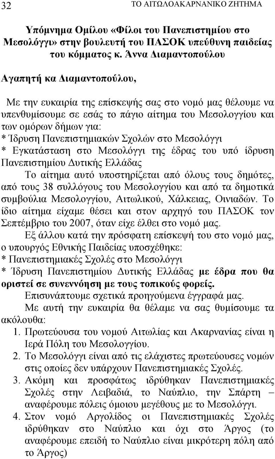 Πανεπιστημιακών Σχολών στο Μεσολόγγι * Εγκατάσταση στο Μεσολόγγι της έδρας του υπό ίδρυση Πανεπιστημίου Δυτικής Ελλάδας Το αίτημα αυτό υποστηρίζεται από όλους τους δημότες, από τους 38 συλλόγους του