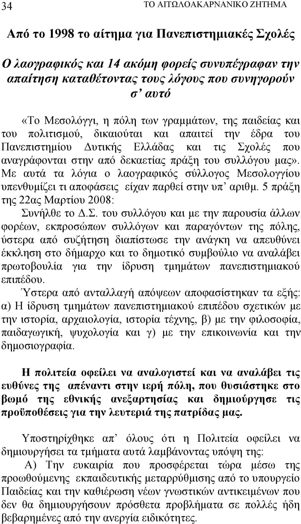 συλλόγου μας». Με αυτά τα λόγια ο λαογραφικός σύλλογος Μεσολογγίου υπενθυμίζει τι αποφάσεις είχαν παρθεί στην υπ αριθμ. 5 πράξη της 22ας Μαρτίου 2008: Συ