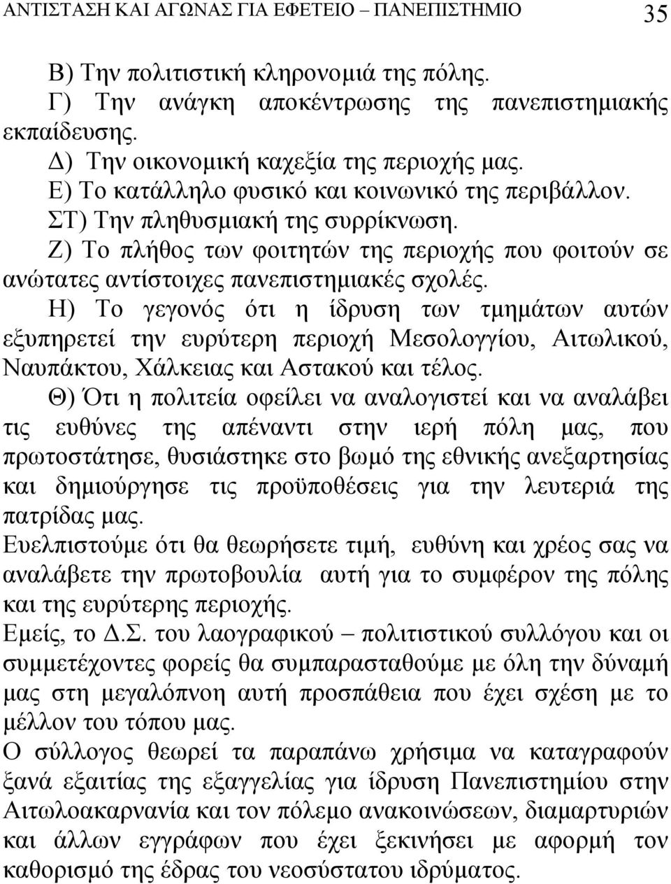 Η) Το γεγονός ότι η ίδρυση των τμημάτων αυτών εξυπηρετεί την ευρύτερη περιοχή Μεσολογγίου, Αιτωλικού, Ναυπάκτου, Χάλκειας και Αστακού και τέλος.