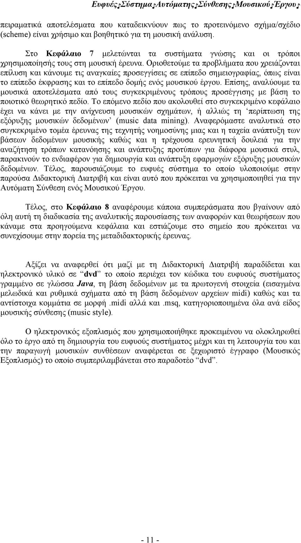 Οριοθετούμε τα προβλήματα που χρειάζονται επίλυση και κάνουμε τις αναγκαίες προσεγγίσεις σε επίπεδο σημειογραφίας, όπως είναι το επίπεδο έκφρασης και το επίπεδο δομής ενός μουσικού έργου.