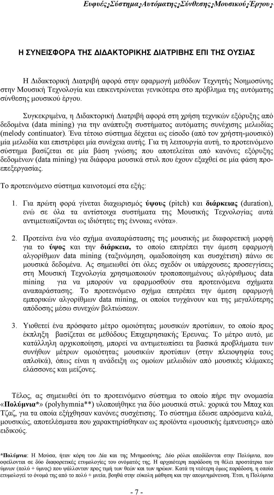 Συγκεκριμένα, η Διδακτορική Διατριβή αφορά στη χρήση τεχνικών εξόρυξης από δεδομένα (data mining) για την ανάπτυξη συστήματος αυτόματης συνέχισης μελωδίας (melody continuator).