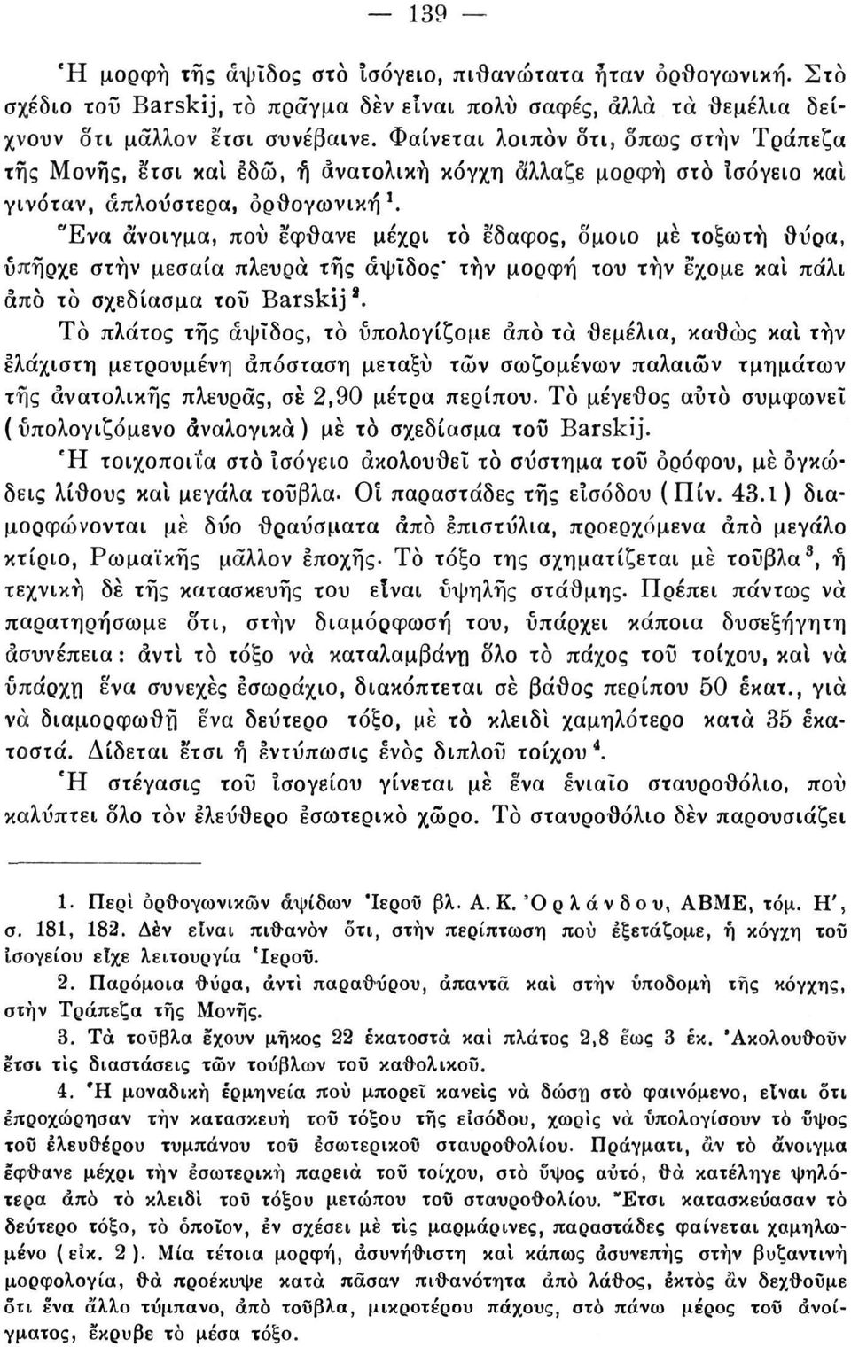 "Ενα άνοιγμα, πού έφθανε μέχρι το έδαφος, δμοιο με τοξωτή θύρα, υπήρχε στην μεσαία πλευρά της άψΐδος - τήν μορφή του τήν έχομε και πάλι από το σχεδίασμα τοΰ Barskij *.