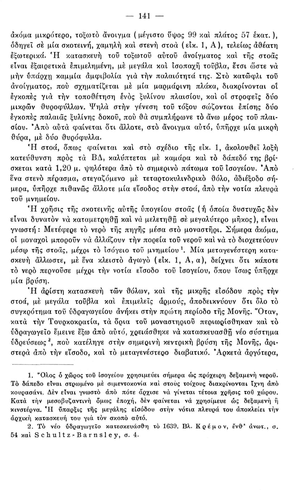 Στο κατώφλι τοΰ ανοίγματος, πού σχηματίζεται με μία μαρμάρινη πλάκα, διακρίνονται οι εγκοπες για τήν τοποθέτηση ενός ξυλίνου πλαισίου, καί οι στροφείς δυο μικρών θυροφύλλων.