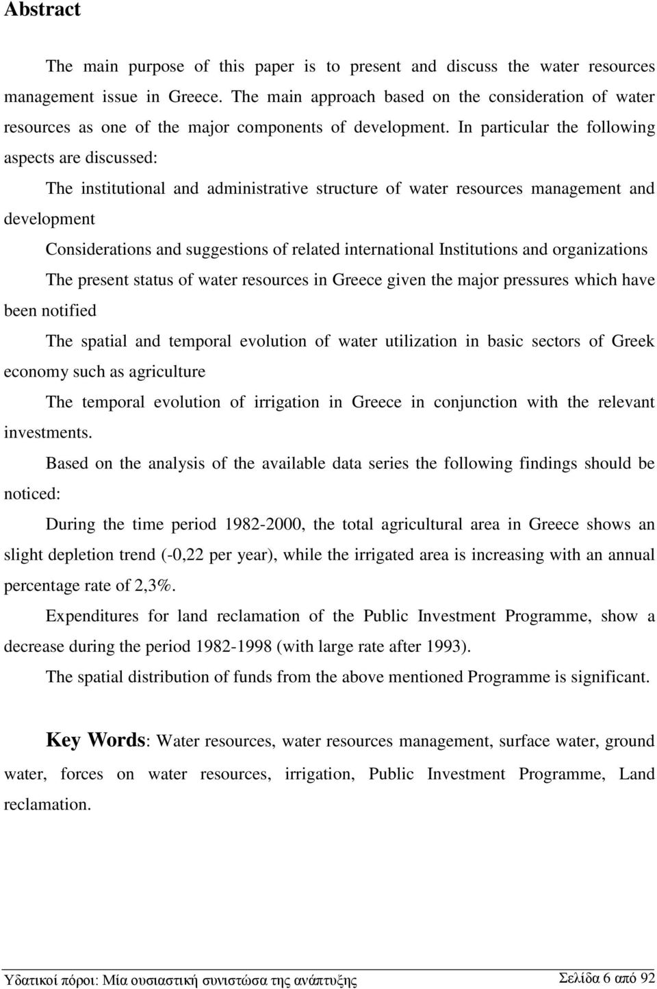 In particular the following aspects are discussed: The institutional and administrative structure of water resources management and development Considerations and suggestions of related international