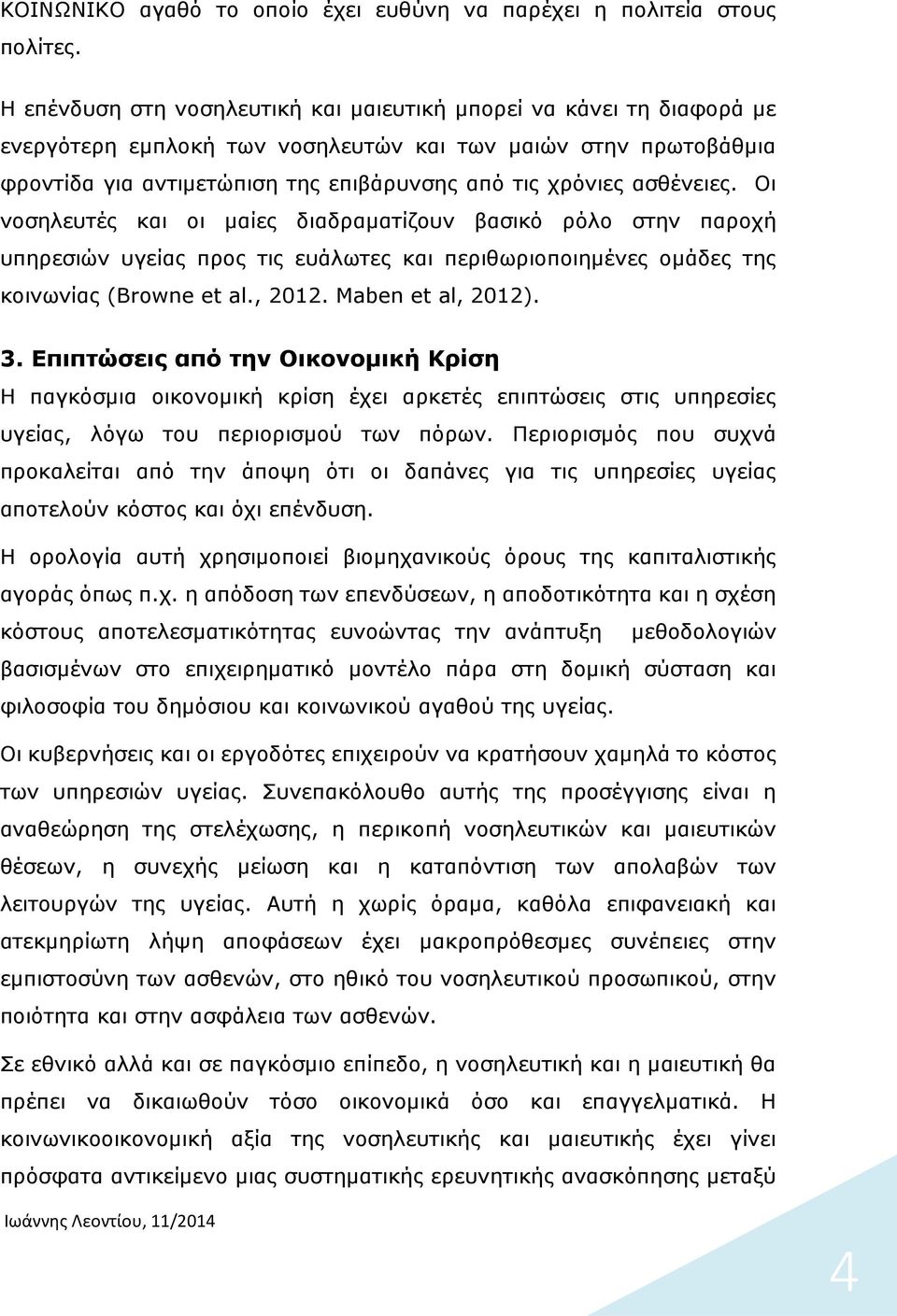 ασθένειες. Οι νοσηλευτές και οι µαίες διαδραµατίζουν βασικό ρόλο στην παροχή υπηρεσιών υγείας προς τις ευάλωτες και περιθωριοποιηµένες οµάδες της κοινωνίας (Browne et al., 2012. Maben et al, 2012). 3.