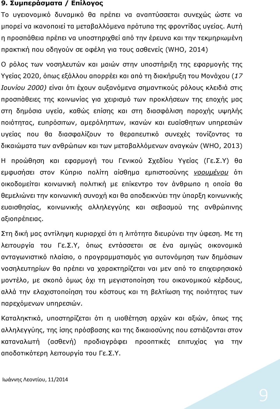 της Υγείας 2020, όπως εξάλλου απορρέει και από τη διακήρυξη του Μονάχου (17 Ιουνίου 2000) είναι ότι έχουν αυξανόµενα σηµαντικούς ρόλους κλειδιά στις προσπάθειες της κοινωνίας για χειρισµό των