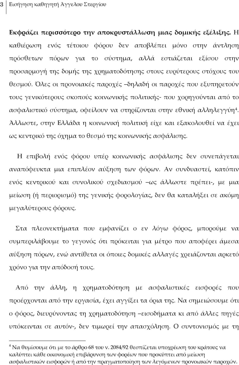 Όλες οι προνοιακές παροχές δηλαδή οι παροχές που εξυπηρετούν τους γενικότερους σκοπούς κοινωνικής πολιτικής- που χορηγούνται από το ασφαλιστικό σύστημα, οφείλουν να στηρίζονται στην εθνική αλληλεγγύη