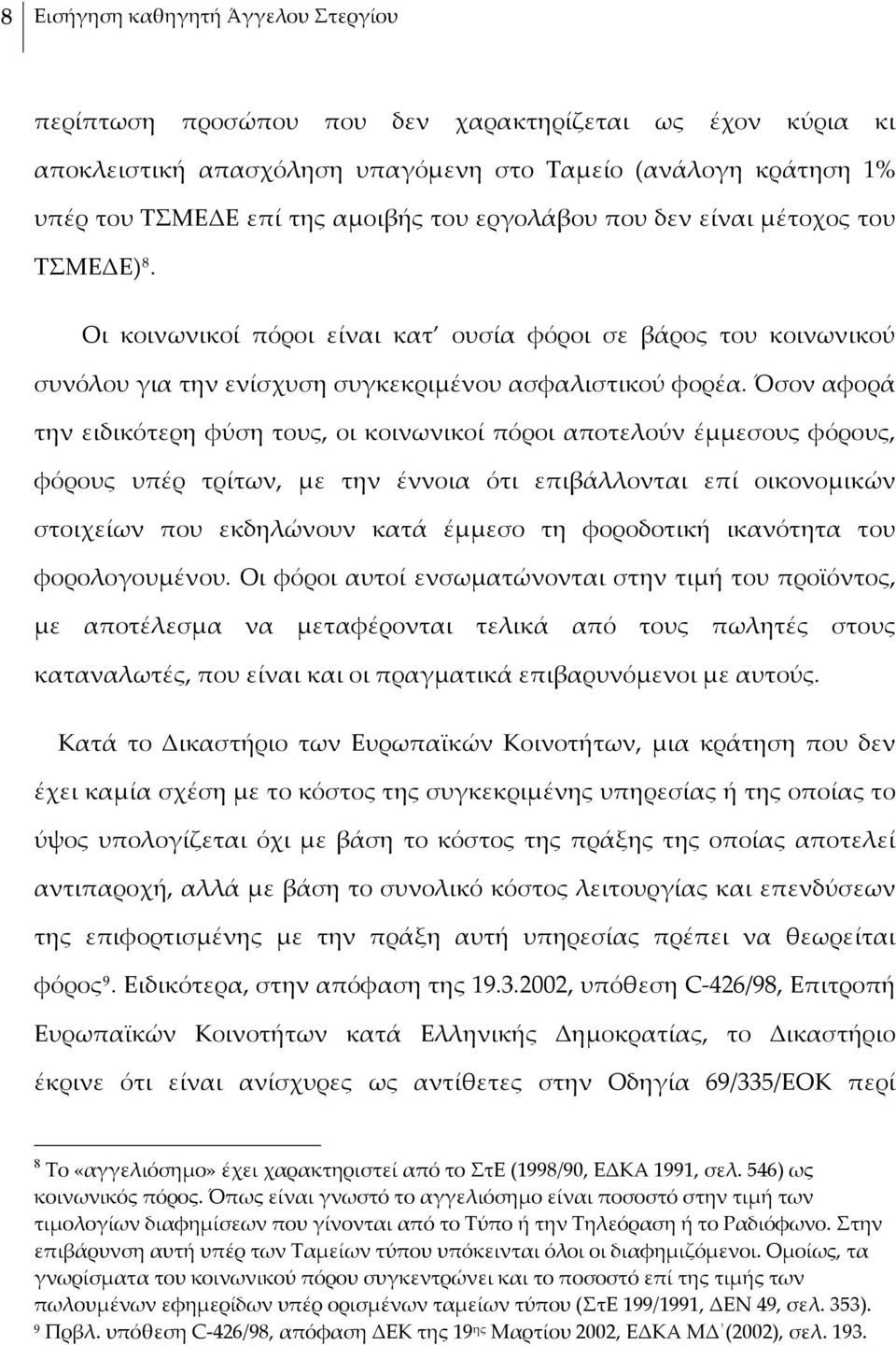 Όσον αφορά την ειδικότερη φύση τους, οι κοινωνικοί πόροι αποτελούν έμμεσους φόρους, φόρους υπέρ τρίτων, με την έννοια ότι επιβάλλονται επί οικονομικών στοιχείων που εκδηλώνουν κατά έμμεσο τη