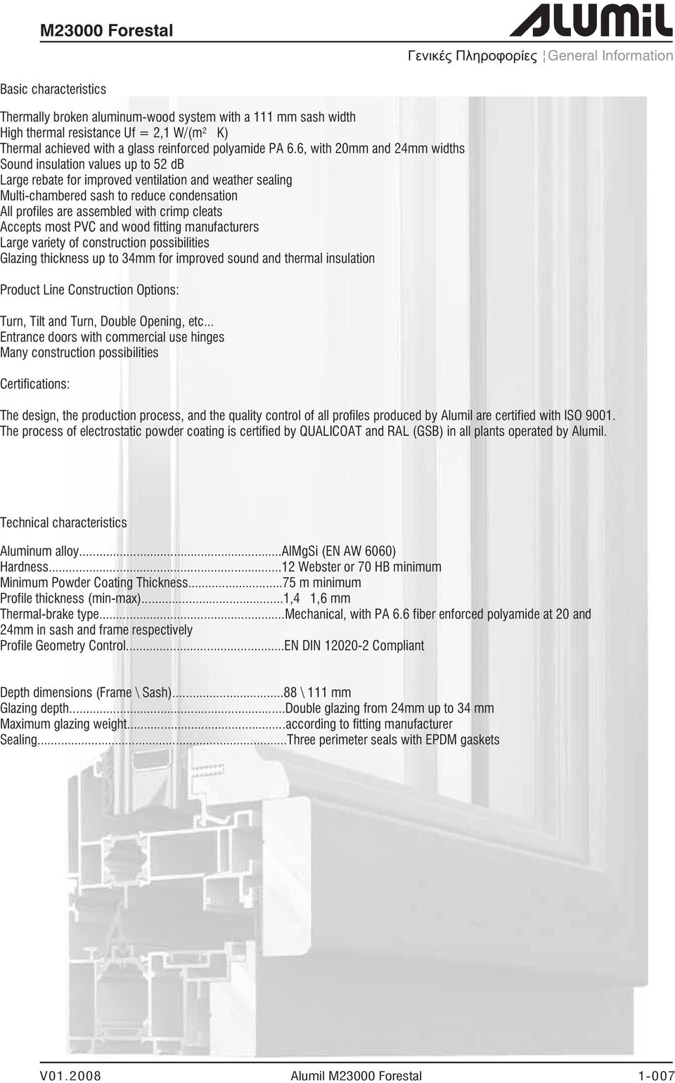 6, with 20mm and 24mm widths Sound insulation values up to 52 db Large rebate for improved ventilation and weather sealing Multi-chambered sash to reduce condensation All profiles are assembled with