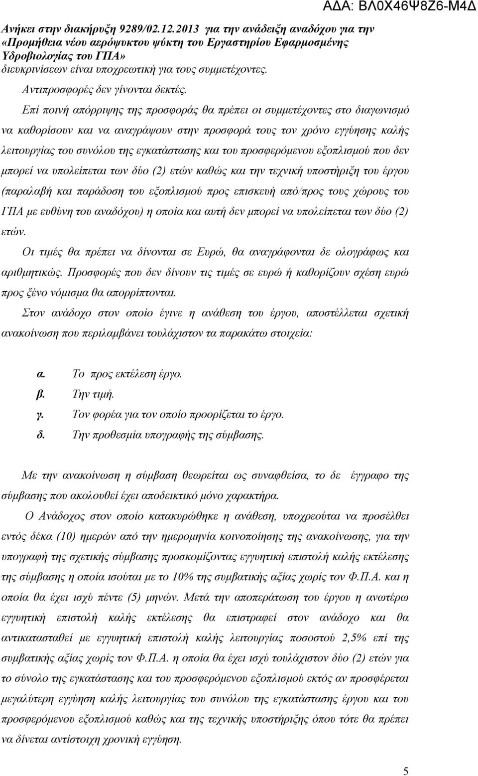 του προσφερόμενου εξοπλισμού που δεν μπορεί να υπολείπεται των δύο (2) ετών καθώς και την τεχνική υποστήριξη του έργου (παραλαβή και παράδοση του εξοπλισμού προς επισκευή από/προς τους χώρους του ΓΠΑ