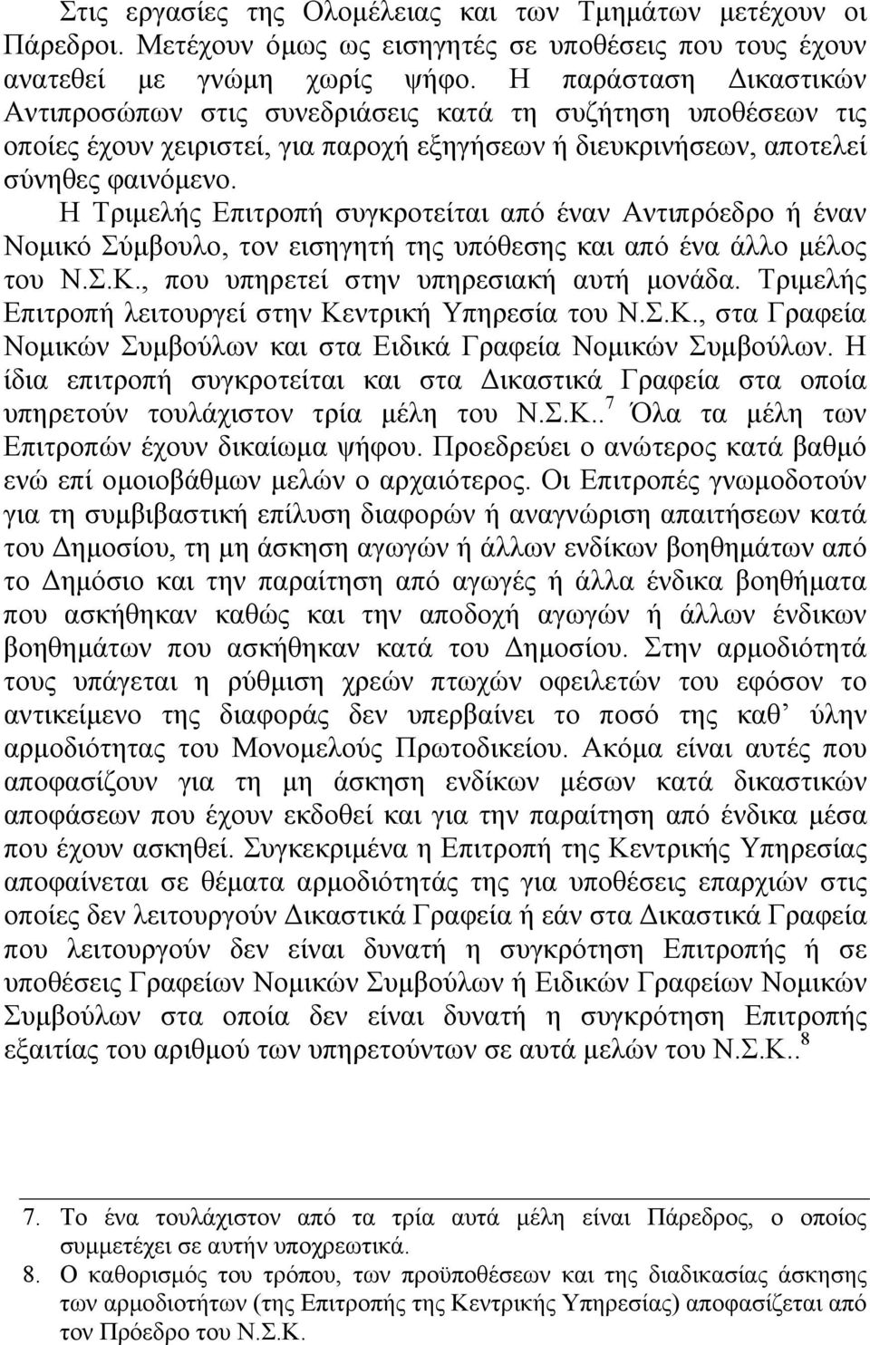 Η Τριμελής Επιτροπή συγκροτείται από έναν Αντιπρόεδρο ή έναν Νομικό Σύμβουλο, τον εισηγητή της υπόθεσης και από ένα άλλο μέλος του Ν.Σ.Κ., που υπηρετεί στην υπηρεσιακή αυτή μονάδα.