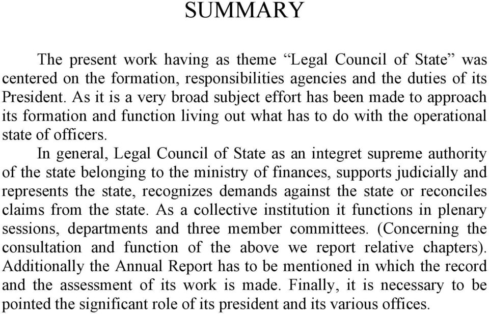 In general, Legal Council of State as an integret supreme authority of the state belonging to the ministry of finances, supports judicially and represents the state, recognizes demands against the