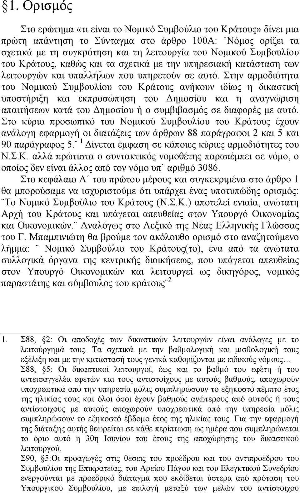 Στην αρμοδιότητα του Νομικού Συμβουλίου του Κράτους ανήκουν ιδίως η δικαστική υποστήριξη και εκπροσώπηση του Δημοσίου και η αναγνώριση απαιτήσεων κατά του Δημοσίου ή ο συμβιβασμός σε διαφορές με αυτό.