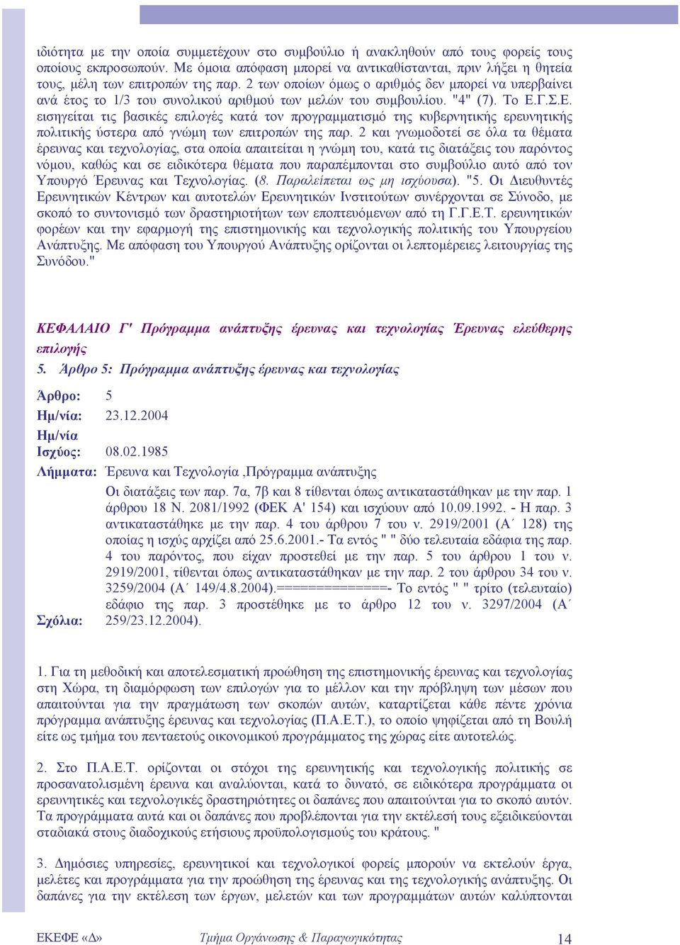 Γ.Σ.Ε. εισηγείται τις βασικές επιλογές κατά τον προγραµµατισµό της κυβερνητικής ερευνητικής πολιτικής ύστερα από γνώµη των επιτροπών της παρ.