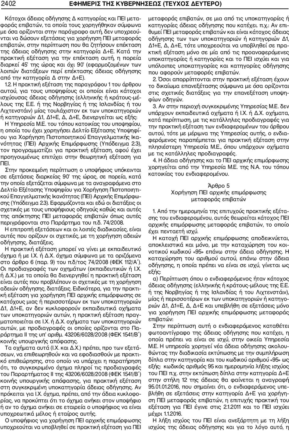 Κατά την πρακτική εξέταση για την επέκταση αυτή, η πορεία διαρκεί 45 της ώρας και όχι 90 (εφαρμοζομένων των λοιπών διατάξεων περί επέκτασης άδειας οδήγησης από την κατηγορία Δ στην Δ+Ε). 1.2.