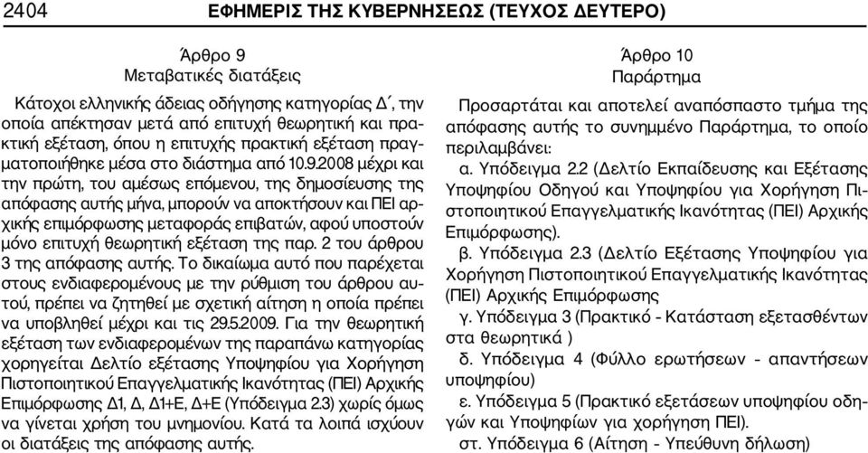 2008 μέχρι και την πρώτη, του αμέσως επόμενου, της δημοσίευσης της απόφασης αυτής μήνα, μπορούν να αποκτήσουν και ΠΕΙ αρ χικής επιμόρφωσης μεταφοράς επιβατών, αφού υποστούν μόνο επιτυχή θεωρητική