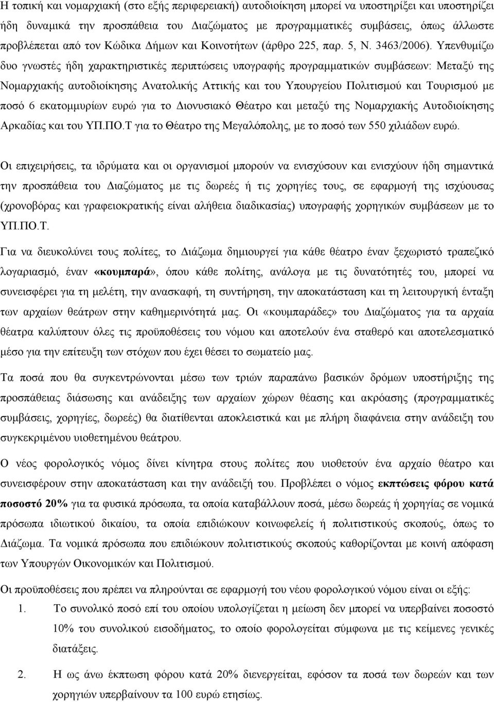 Υπενθυμίζω δυο γνωστές ήδη χαρακτηριστικές περιπτώσεις υπογραφής προγραμματικών συμβάσεων: Μεταξύ της Νομαρχιακής αυτοδιοίκησης Ανατολικής Αττικής και του Υπουργείου Πολιτισμού και Τουρισμού με ποσό