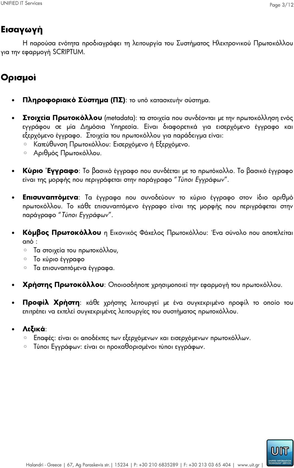 Είναι διαφορετικά για εισερχόμενο έγγραφο και εξερχόμενο έγγραφο. Στοιχεία του πρωτοκόλλου για παράδειγμα είναι: Κατεύθυνση Πρωτοκόλλου: Εισερχόμενο ή Εξερχόμενο. Αριθμός Πρωτοκόλλου.