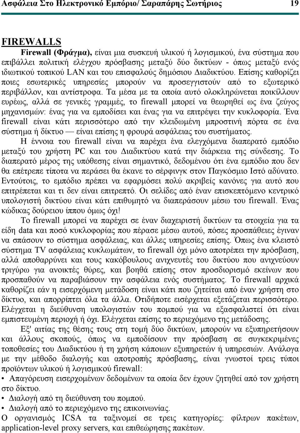 Τα µέσα µε τα οποία αυτό ολοκληρώνεται ποικίλλουν ευρέως, αλλά σε γενικές γραµµές, το firewall µπορεί να θεωρηθεί ως ένα ζεύγος µηχανισµών: ένας για να εµποδίσει και ένας για να επιτρέψει την