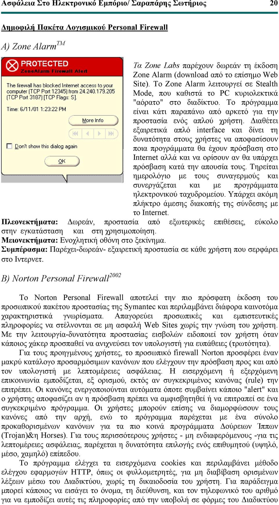 ιαθέτει εξαιρετικά απλό interface και δίνει τη δυνατότητα στους χρήστες να αποφασίσουν ποια προγράµµατα θα έχουν πρόσβαση στο Internet αλλά και να ορίσουν αν θα υπάρχει πρόσβαση κατά την απουσία τους.