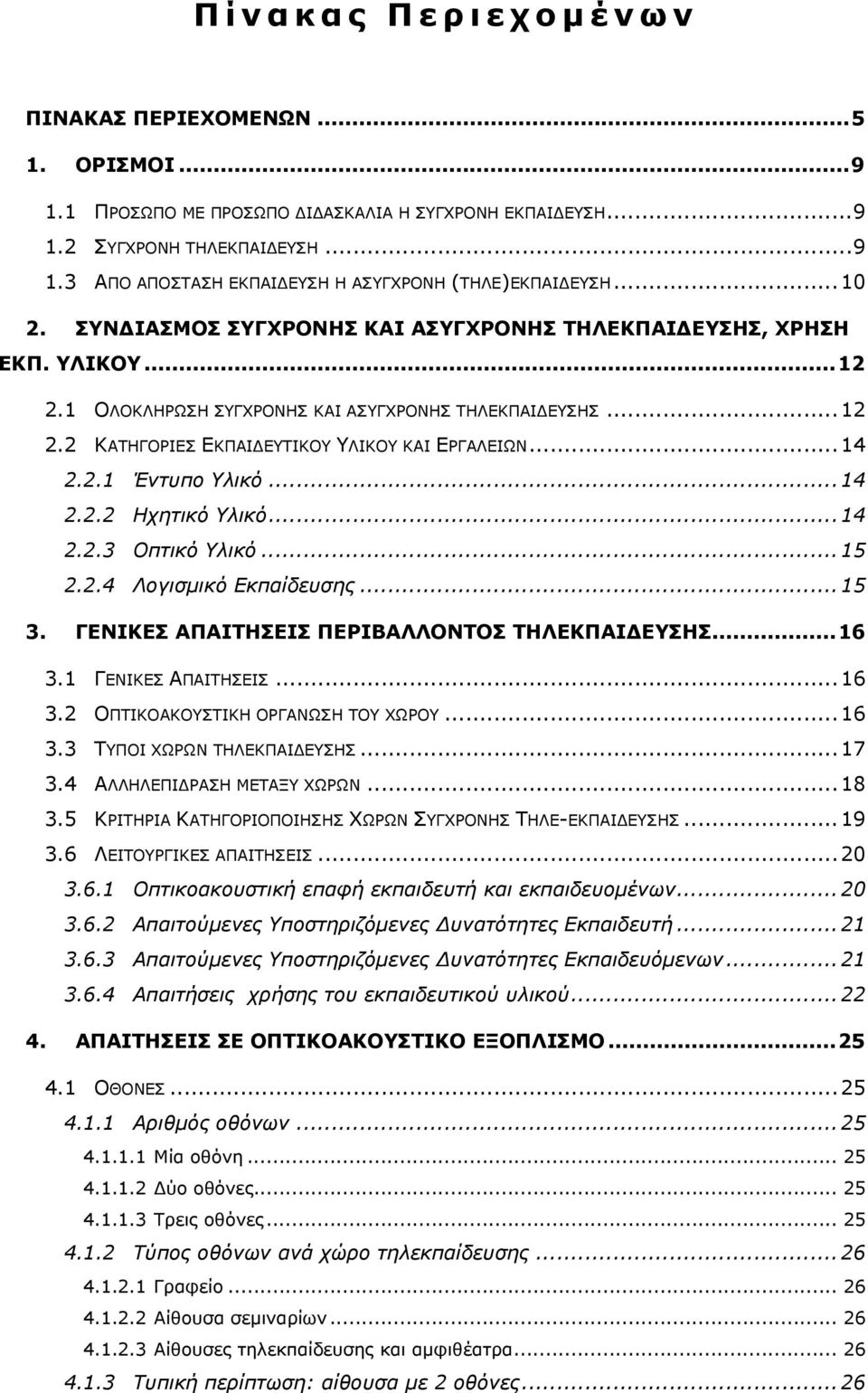 .. 14 2.2.1 Έντυπο Υλικό... 14 2.2.2 Ηχητικό Υλικό... 14 2.2.3 Οπτικό Υλικό... 15 2.2.4 Λογισμικό Εκπαίδευσης... 15 3. ΓΕΝΙΚΕΣ ΑΠΑΙΤΗΣΕΙΣ ΠΕΡΙΒΑΛΛΟΝΤΟΣ ΤΗΛΕΚΠΑΙΔΕΥΣΗΣ...16 3.1 ΓΕΝΙΚΕΣ ΑΠΑΙΤΗΣΕΙΣ.