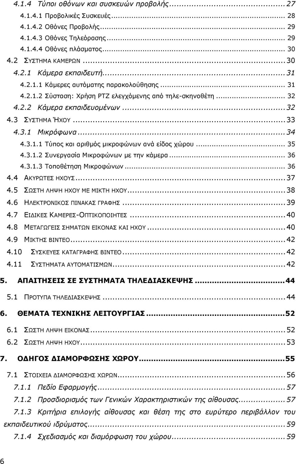 .. 35 4.3.1.2 Συνεργασία Μικροφώνων με την κάμερα... 36 4.3.1.3 Τοποθέτηση Μικροφώνων... 36 4.4 ΑΚΥΡΩΤΕΣ ΗΧΟΥΣ... 37 4.5 ΣΩΣΤΗ ΛΗΨΗ ΗΧΟΥ ΜΕ ΜΙΚΤΗ ΗΧΟΥ... 38 4.6 ΗΛΕΚΤΡΟΝΙΚΟΣ ΠΙΝΑΚΑΣ ΓΡΑΦΗΣ... 39 4.