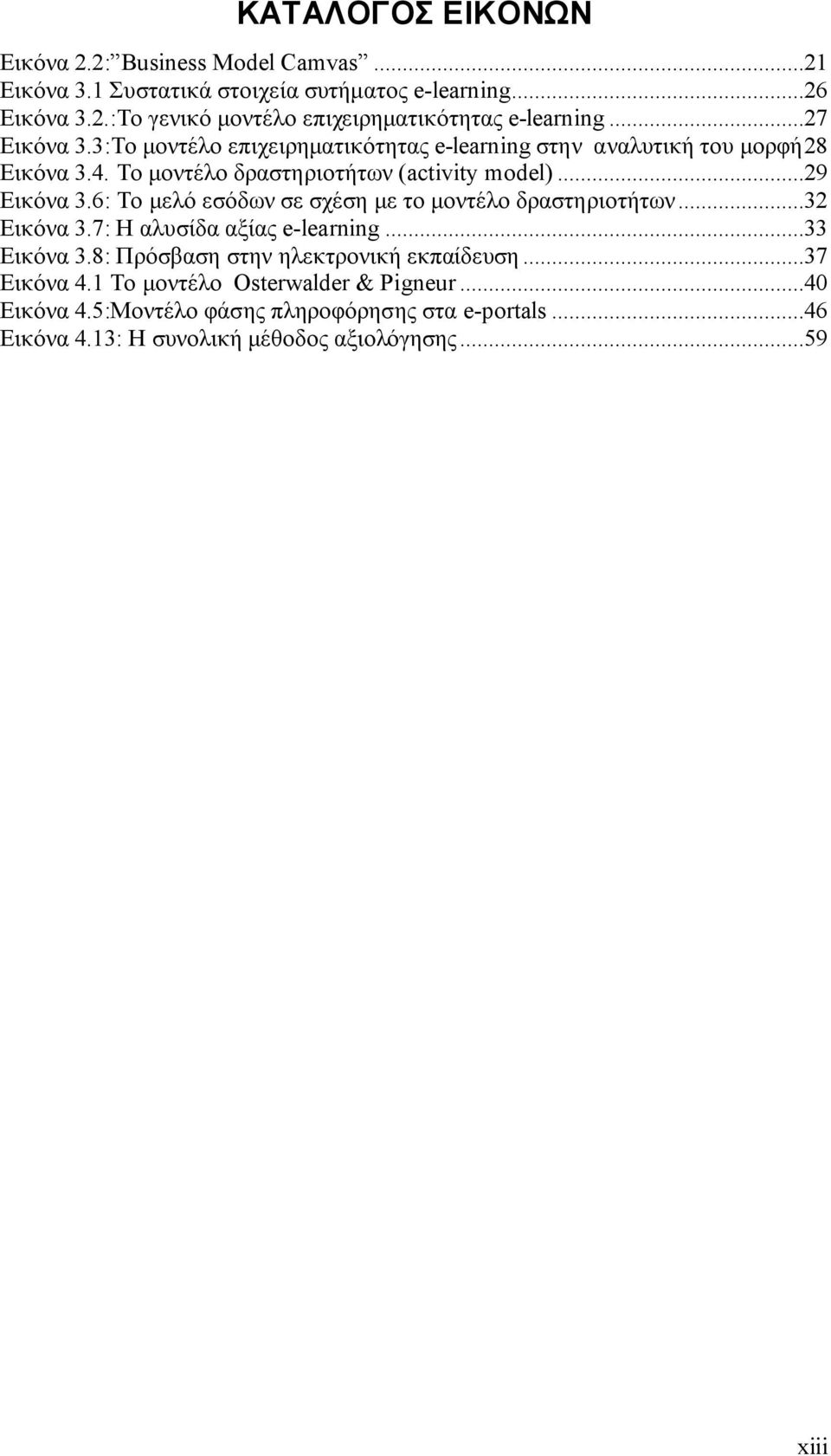 6: Το μελό εσόδων σε σχέση με το μοντέλο δραστηριοτήτων...32 Εικόνα 3.7: Η αλυσίδα αξίας e-learning...33 Εικόνα 3.8: Πρόσβαση στην ηλεκτρονική εκπαίδευση.