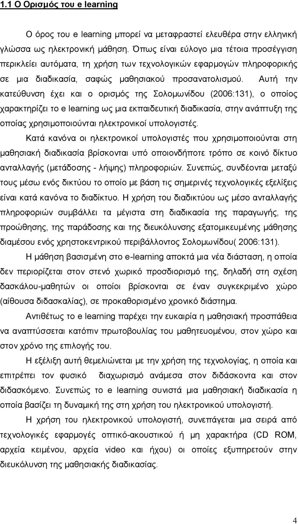 Αυτή την κατεύθυνση έχει και ο ορισμός της Σολομωνίδου (2006:131), ο οποίος χαρακτηρίζει το e learning ως μια εκπαιδευτική διαδικασία, στην ανάπτυξη της οποίας χρησιμοποιούνται ηλεκτρονικοί