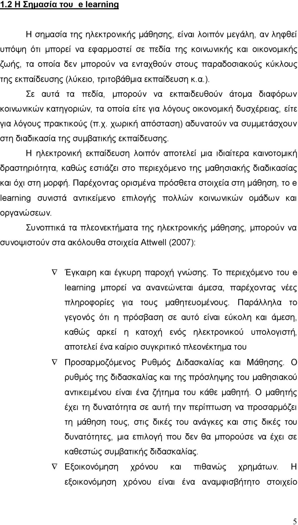 Σε αυτά τα πεδία, μπορούν να εκπαιδευθούν άτομα διαφόρων κοινωνικών κατηγοριών, τα οποία είτε για λόγους οικονομική δυσχέ