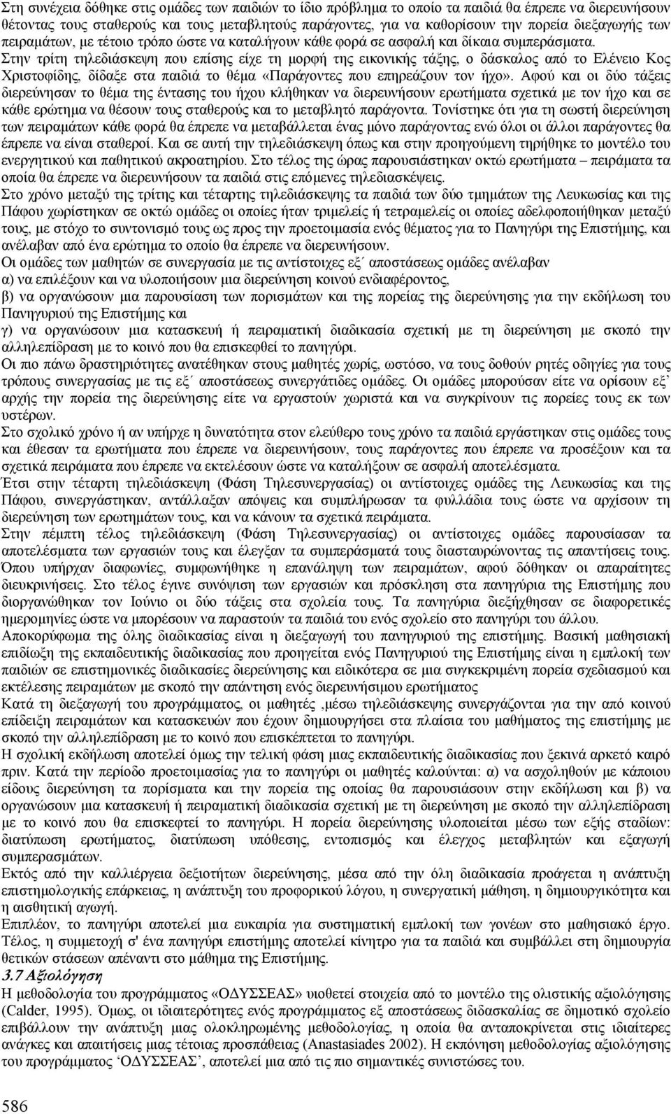 Στην τρίτη τηλεδιάσκεψη που επίσης είχε τη µορφή της εικονικής τάξης, ο δάσκαλος από το Ελένειο Κος Χριστοφίδης, δίδαξε στα παιδιά το θέµα «Παράγοντες που επηρεάζουν τον ήχο».