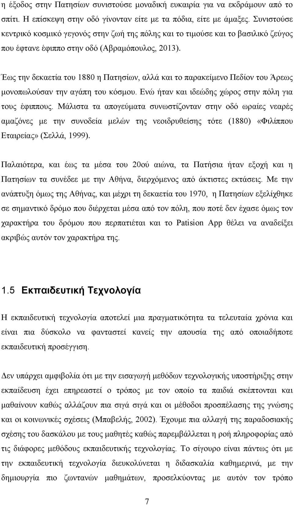 Έως την δεκαετία του 1880 η Πατησίων, αλλά και το παρακείμενο Πεδίον του Άρεως μονοπωλούσαν την αγάπη του κόσμου. Ενώ ήταν και ιδεώδης χώρος στην πόλη για τους έφιππους.