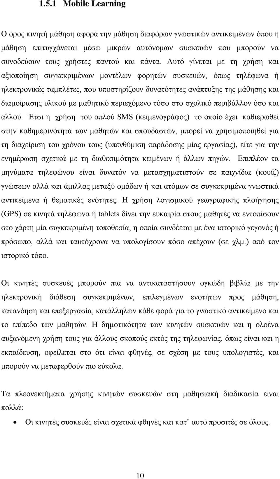 Αυτό γίνεται με τη χρήση και αξιοποίηση συγκεκριμένων μοντέλων φορητών συσκευών, όπως τηλέφωνα ή ηλεκτρονικές ταμπλέτες, που υποστηρίζουν δυνατότητες ανάπτυξης της μάθησης και διαμοίρασης υλικού με