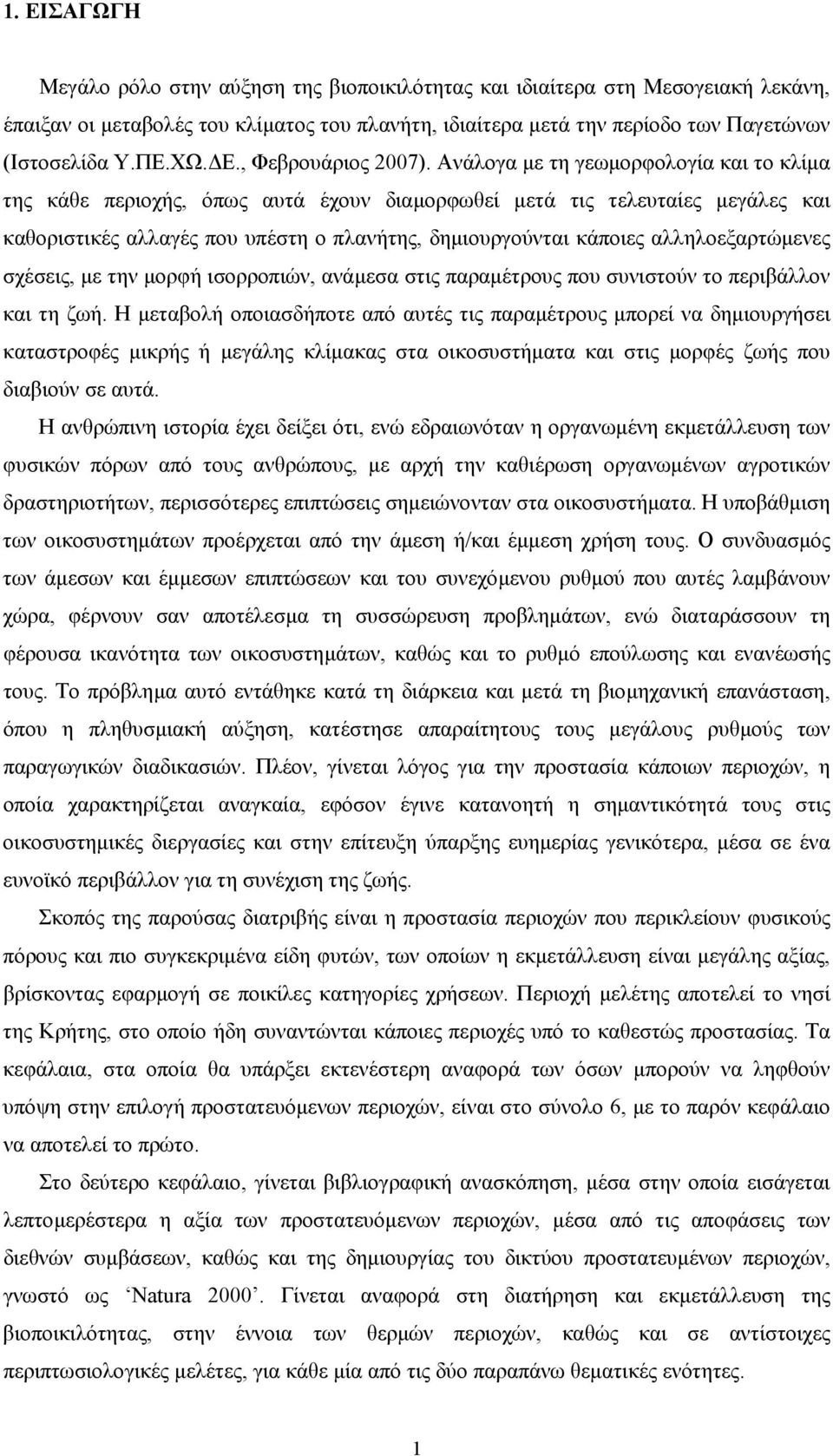 Ανάλογα µε τη γεωµορφολογία και το κλίµα της κάθε περιοχής, όπως αυτά έχουν διαµορφωθεί µετά τις τελευταίες µεγάλες και καθοριστικές αλλαγές που υπέστη ο πλανήτης, δηµιουργούνται κάποιες