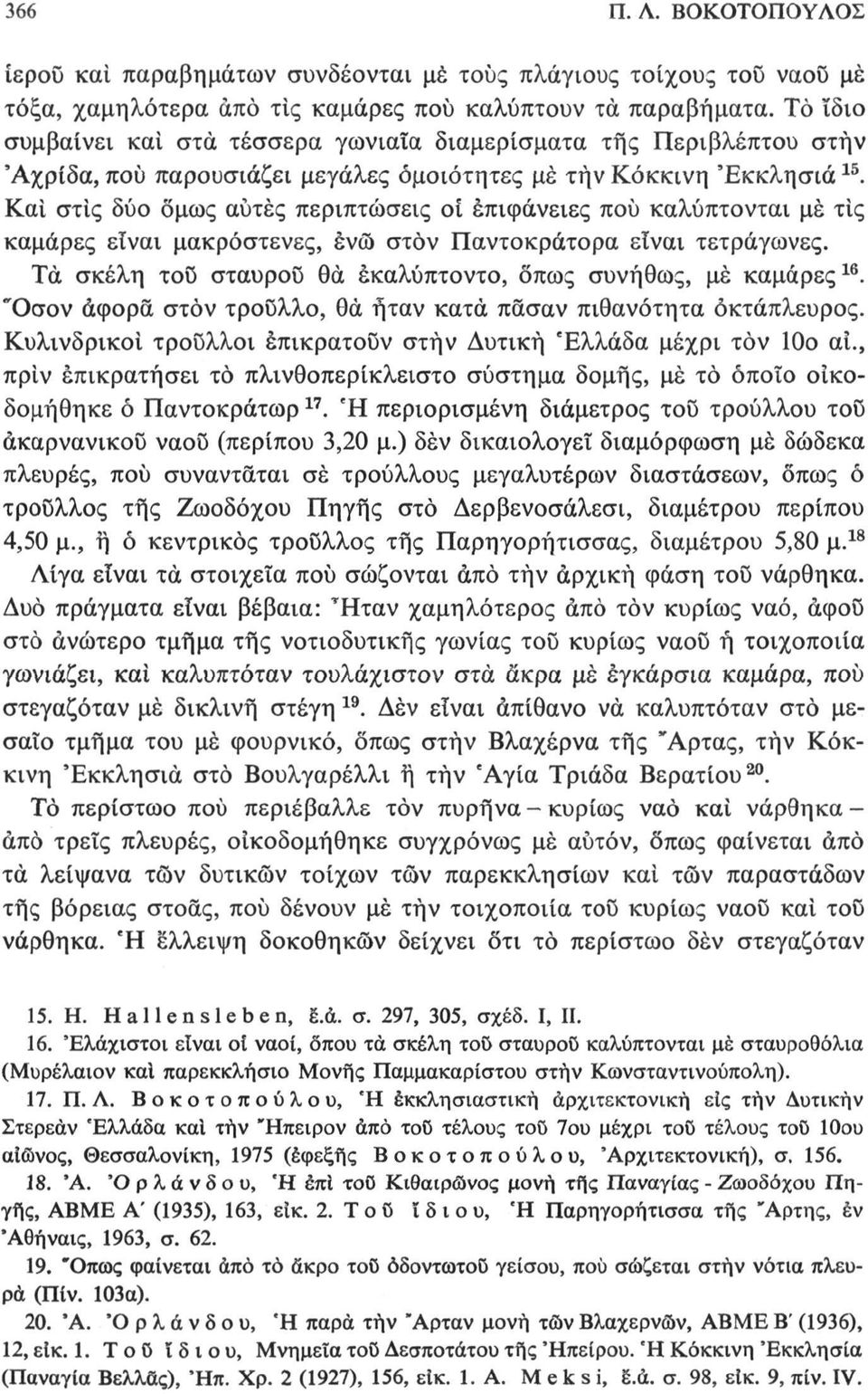 Και στις δύο ομως αυτές περιπτώσεις οί επιφάνειες πού καλύπτονται μέ τις καμάρες είναι μακρόστενες, ένώ στον Παντοκράτορα είναι τετράγωνες.