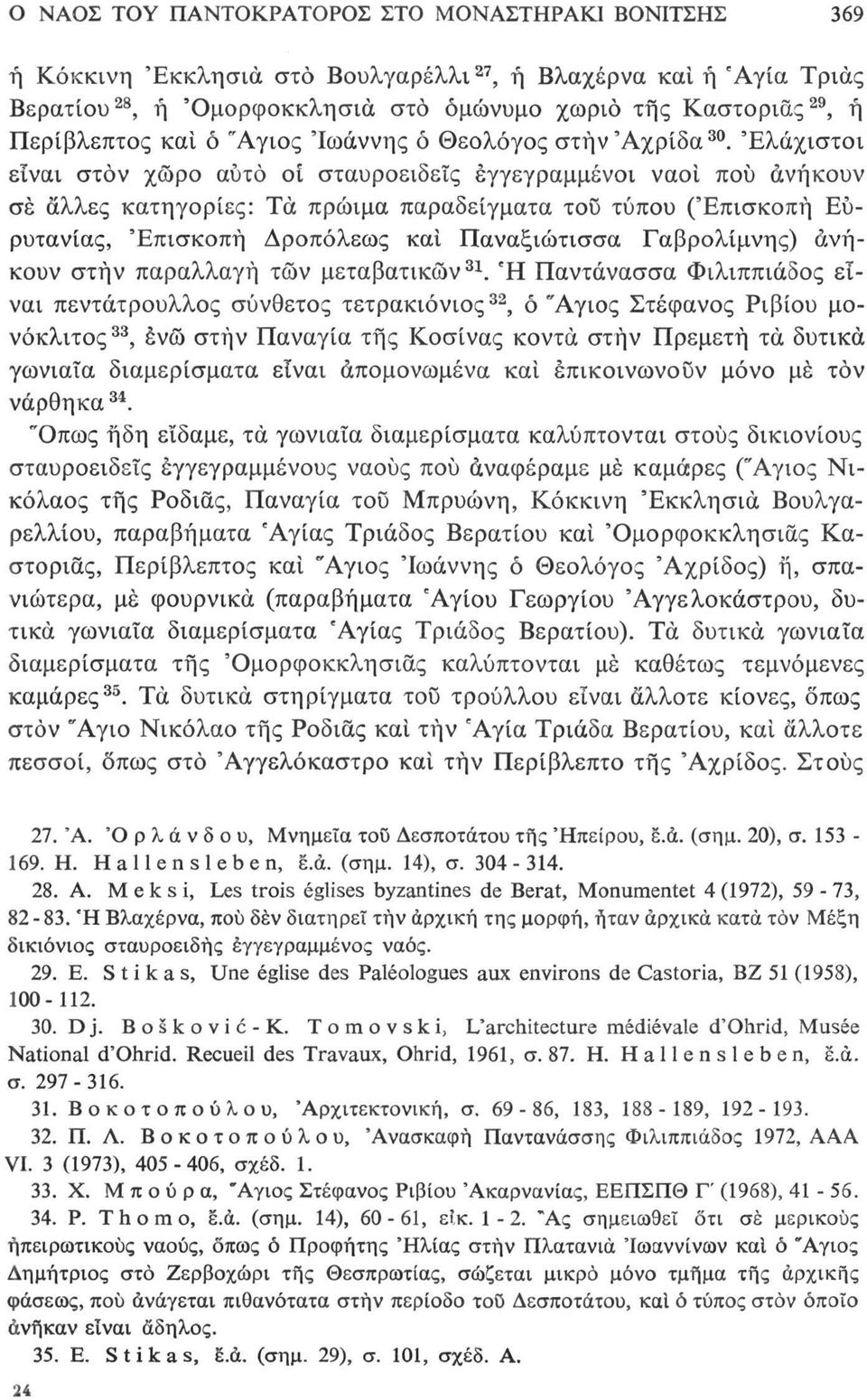 Ελάχιστοι εϊναι στον χώρο αυτό οί σταυροειδείς εγγεγραμμένοι ναοί πού ανήκουν σέ άλλες κατηγορίες: Τα πρώιμα παραδείγματα τοΰ τύπου (Επισκοπή Ευρυτανίας, Επισκοπή Δροπόλεως και Παναξιώτισσα