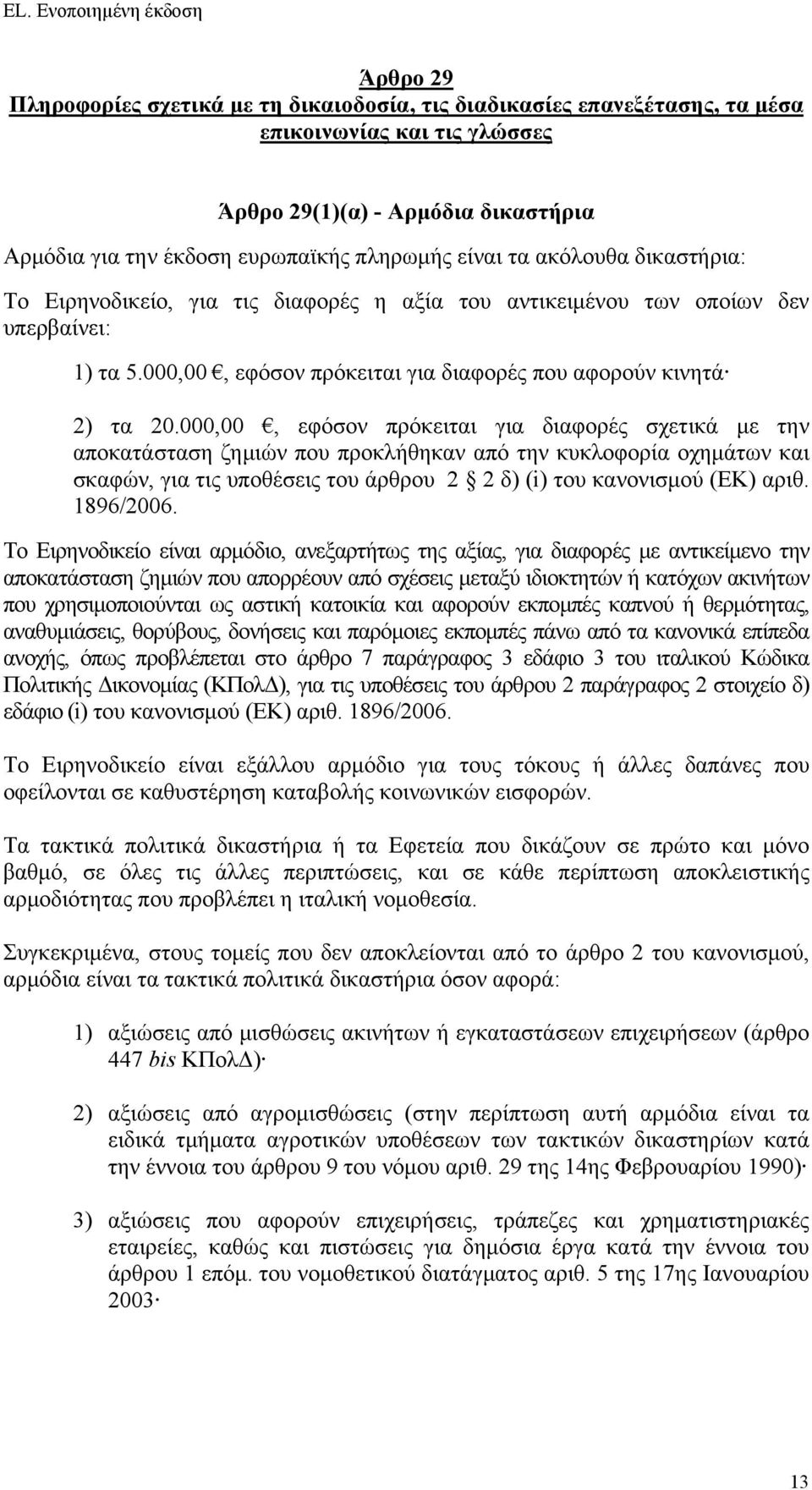 000,00, εφόσον πρόκειται για διαφορές σχετικά με την αποκατάσταση ζημιών που προκλήθηκαν από την κυκλοφορία οχημάτων και σκαφών, για τις υποθέσεις του άρθρου 2 2 δ) (i) του κανονισμού (EΚ) αριθ.