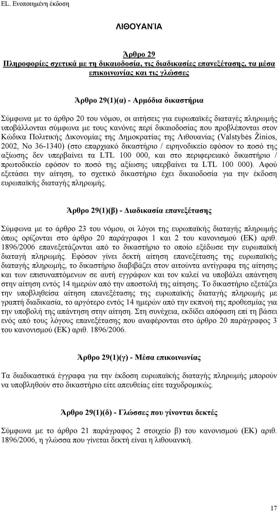 πρωτοδικείο εφόσον το ποσό της αξίωσης υπερβαίνει τα LTL 100 000). Αφού εξετάσει την αίτηση, το σχετικό δικαστήριο έχει δικαιοδοσία για την έκδοση ευρωπαϊκής διαταγής πληρωμής.