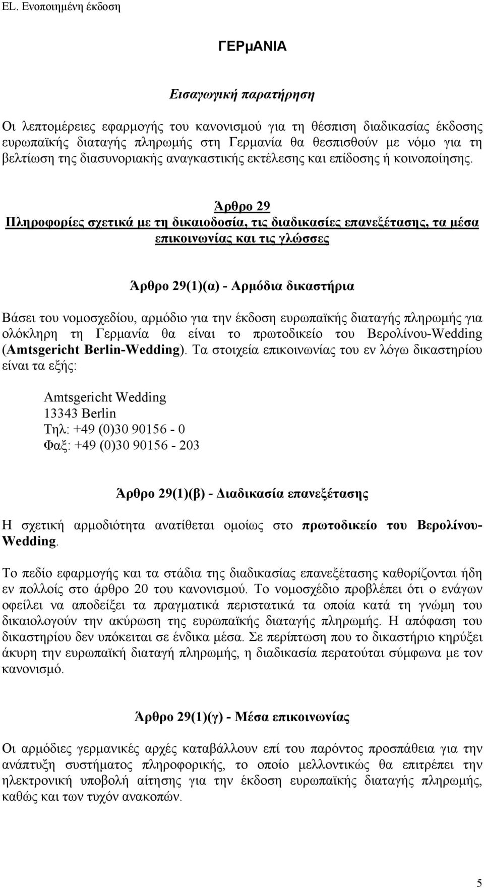 Βάσει του νομοσχεδίου, αρμόδιο για την έκδοση ευρωπαϊκής διαταγής πληρωμής για ολόκληρη τη Γερμανία θα είναι το πρωτοδικείο του Βερολίνου-Wedding (Amtsgericht Berlin-Wedding).