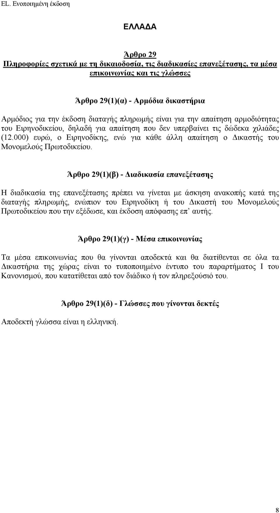 Η διαδικασία της επανεξέτασης πρέπει να γίνεται με άσκηση ανακοπής κατά της διαταγής πληρωμής, ενώπιον του Ειρηνοδίκη ή του Δικαστή του Μονομελούς Πρωτοδικείου που την εξέδωσε,