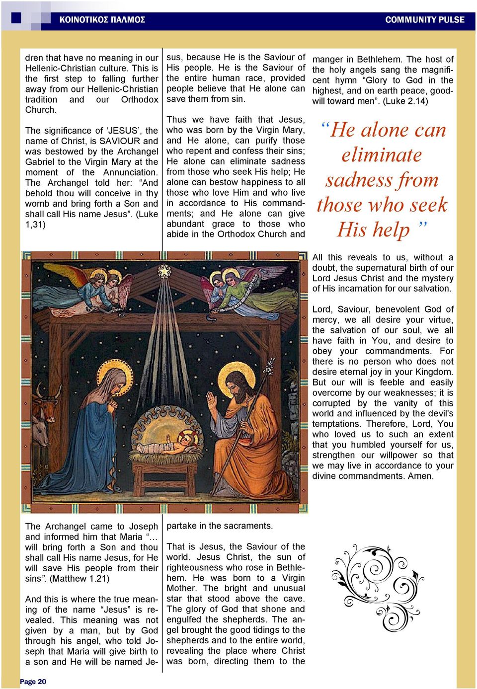 The significance of JESUS, the name of Christ, is SAVIOUR and was bestowed by the Archangel Gabriel to the Virgin Mary at the moment of the Annunciation.