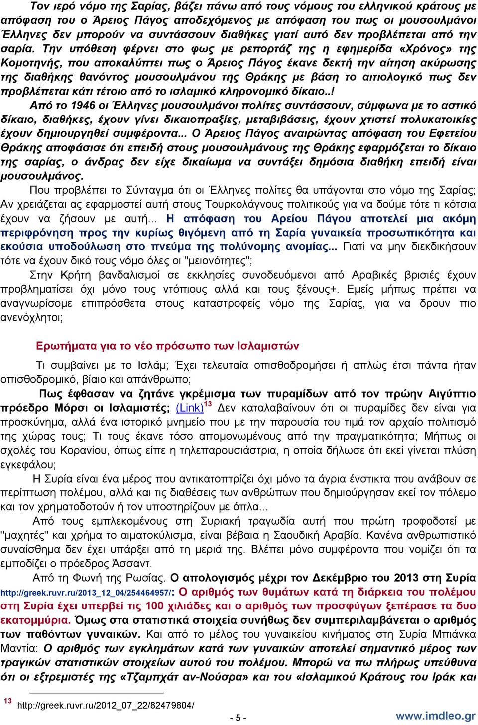 Την υπόθεση φέρνει στο φως με ρεπορτάζ της η εφημερίδα «Χρόνος» της Κομοτηνής, που αποκαλύπτει πως ο Άρειος Πάγος έκανε δεκτή την αίτηση ακύρωσης της διαθήκης θανόντος μουσουλμάνου της Θράκης με βάση