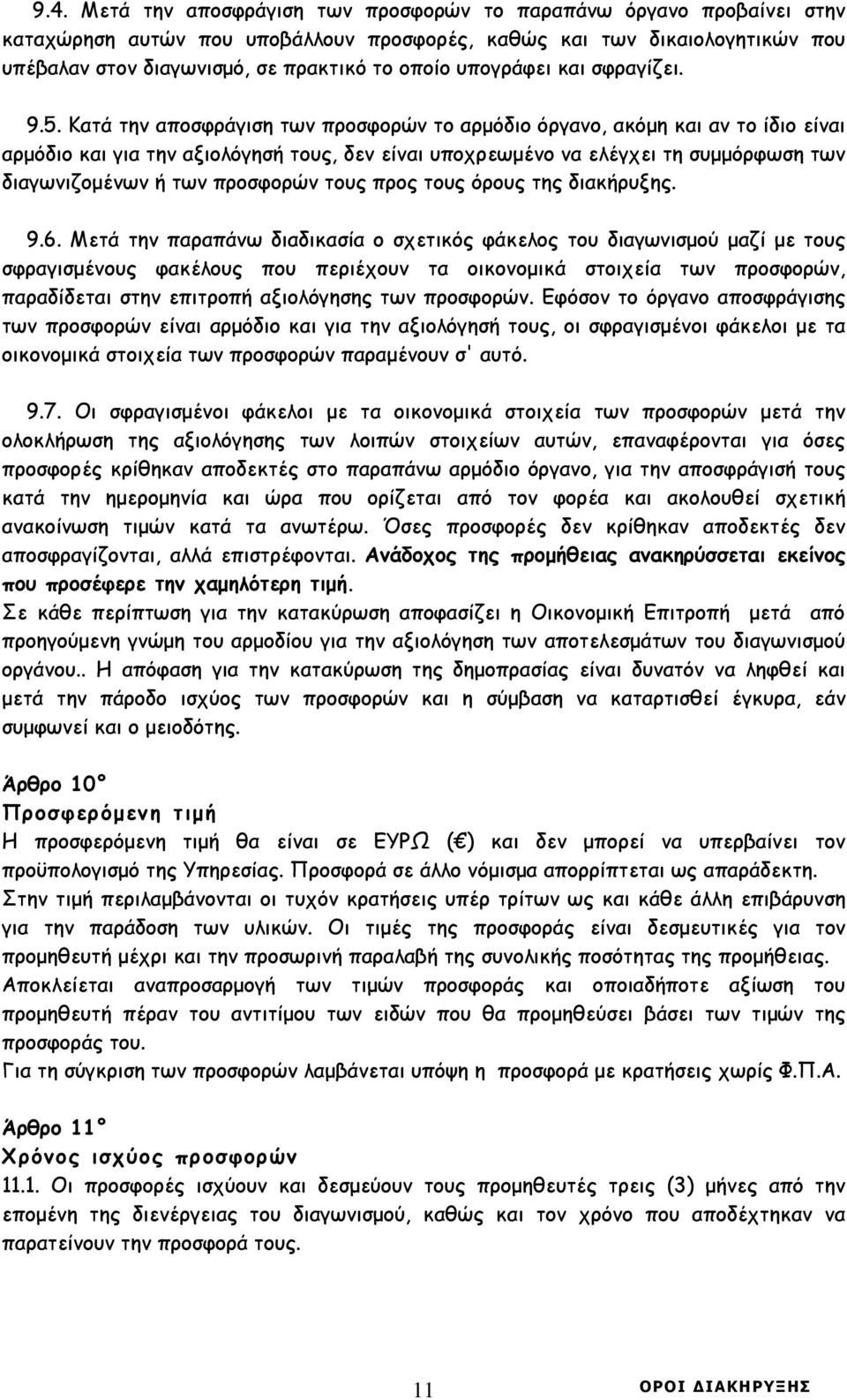 Κατά την αποσφράγιση των προσφορών το αρµόδιο όργανο, ακόµη και αν το ίδιο είναι αρµόδιο και για την αξιολόγησή τους, δεν είναι υποχρεωµένο να ελέγχει τη συµµόρφωση των διαγωνιζοµένων ή των προσφορών