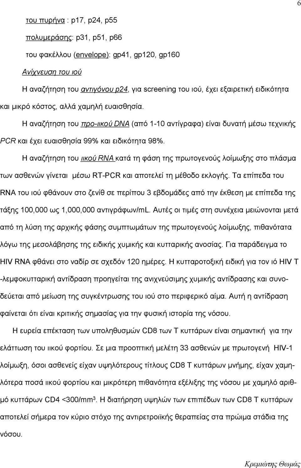 Η αναζήτηση του ιικού RNA κατά τη φάση της πρωτογενούς λοίμωξης στο πλάσμα των ασθενών γίνεται μέσω RT-PCR και αποτελεί τη μέθοδο εκλογής.