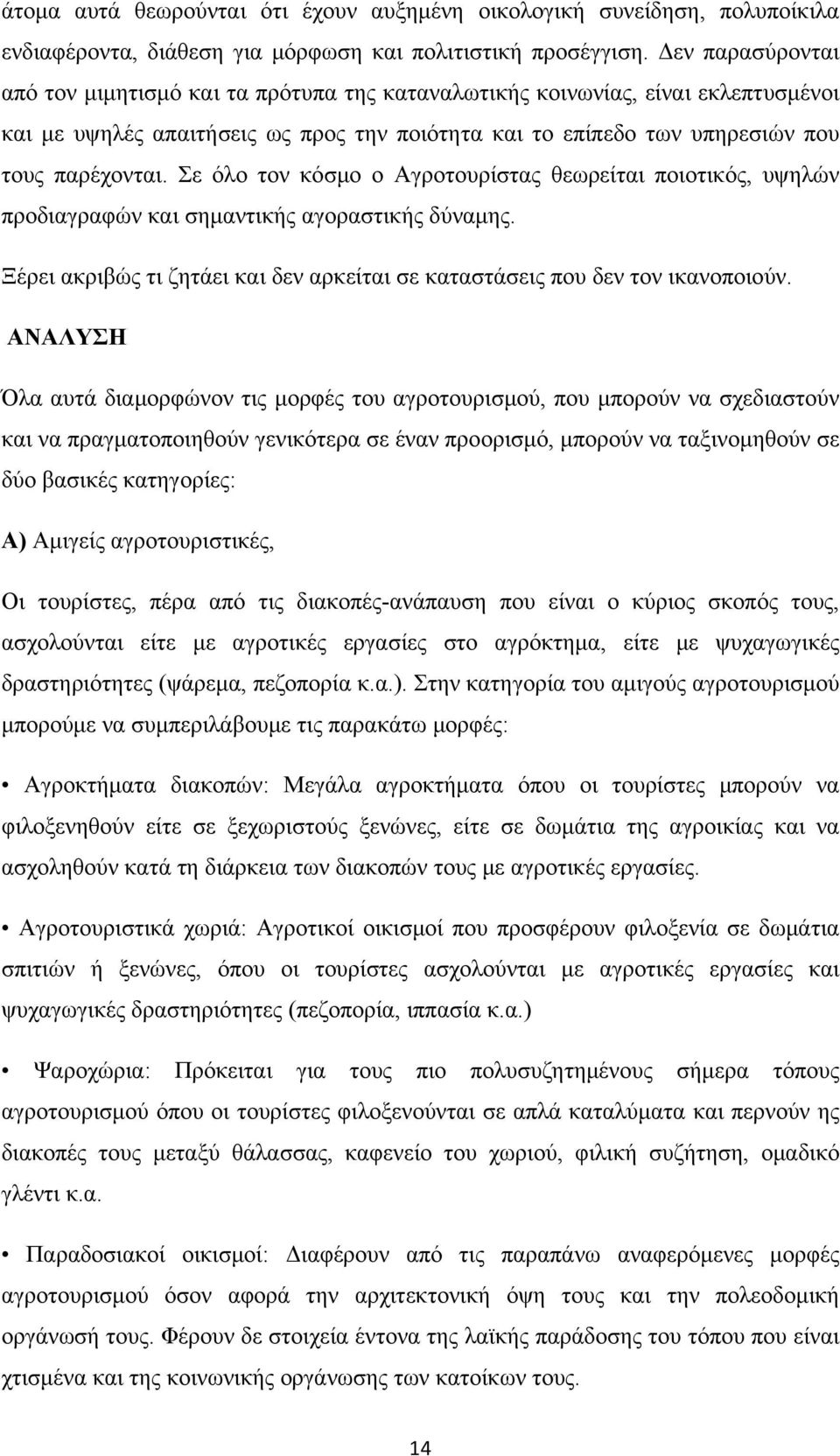 Σε όλο τον κόσμο ο Αγροτουρίστας θεωρείται ποιοτικός, υψηλών προδιαγραφών και σημαντικής αγοραστικής δύναμης. Ξέρει ακριβώς τι ζητάει και δεν αρκείται σε καταστάσεις που δεν τον ικανοποιούν.