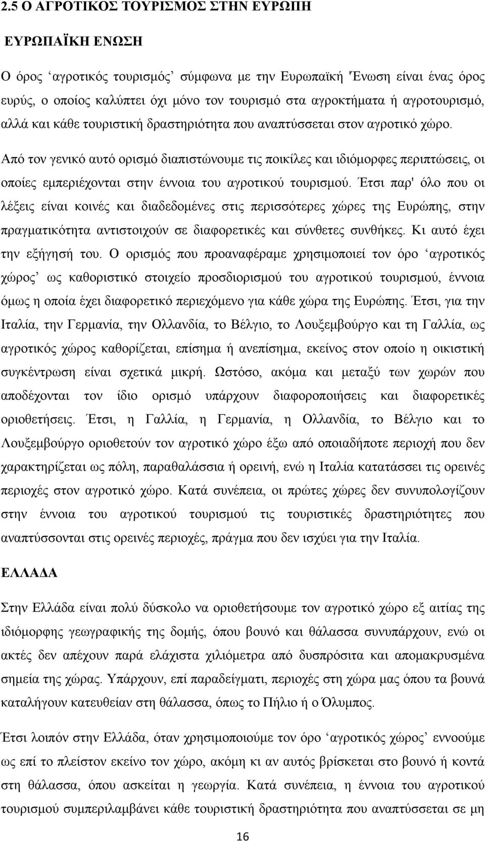 Από τον γενικό αυτό ορισμό διαπιστώνουμε τις ποικίλες και ιδιόμορφες περιπτώσεις, οι οποίες εμπεριέχονται στην έννοια του αγροτικού τουρισμού.