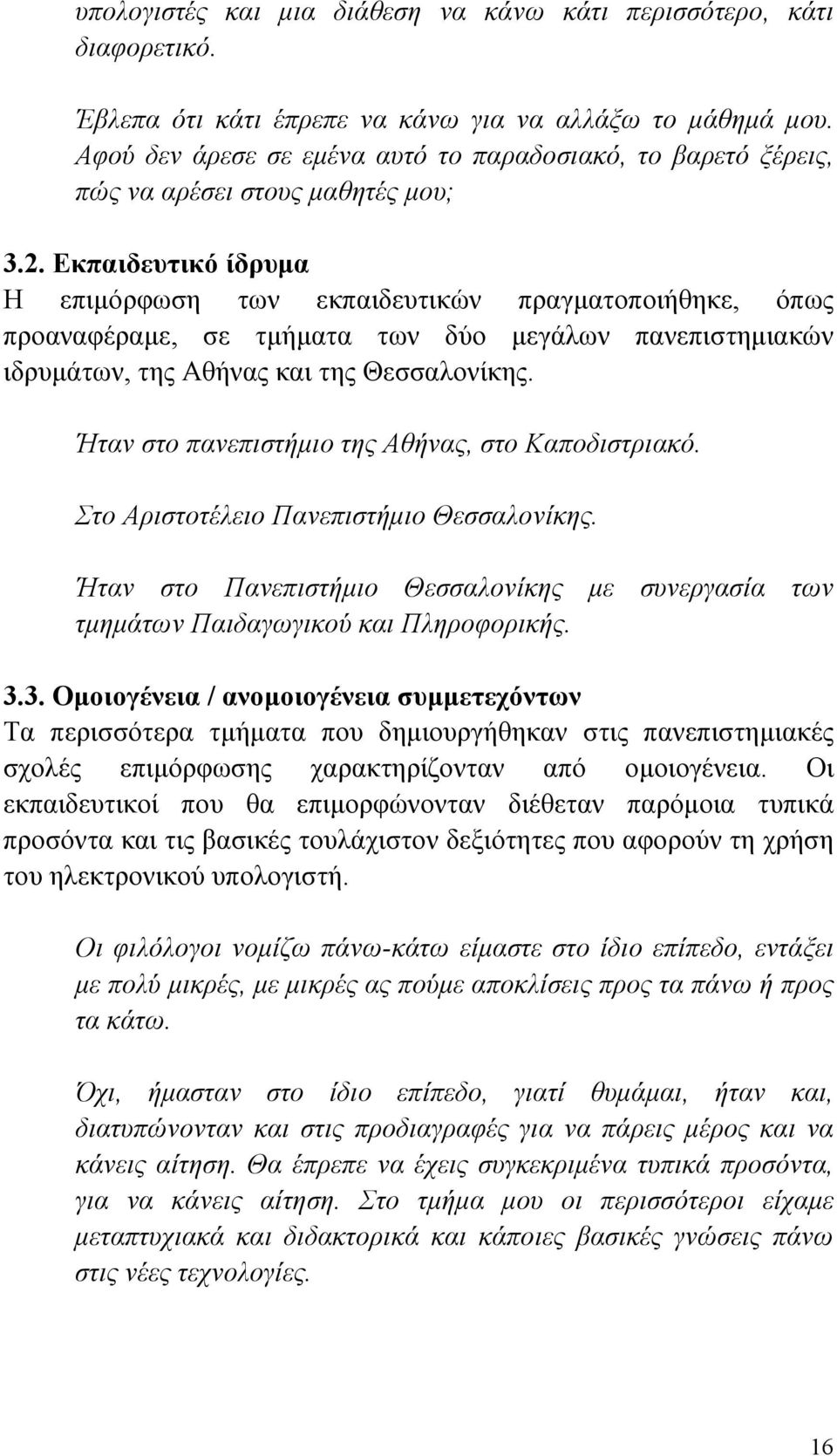 Εκπαιδευτικό ίδρυμα Η επιμόρφωση των εκπαιδευτικών πραγματοποιήθηκε, όπως προαναφέραμε, σε τμήματα των δύο μεγάλων πανεπιστημιακών ιδρυμάτων, της Αθήνας και της Θεσσαλονίκης.