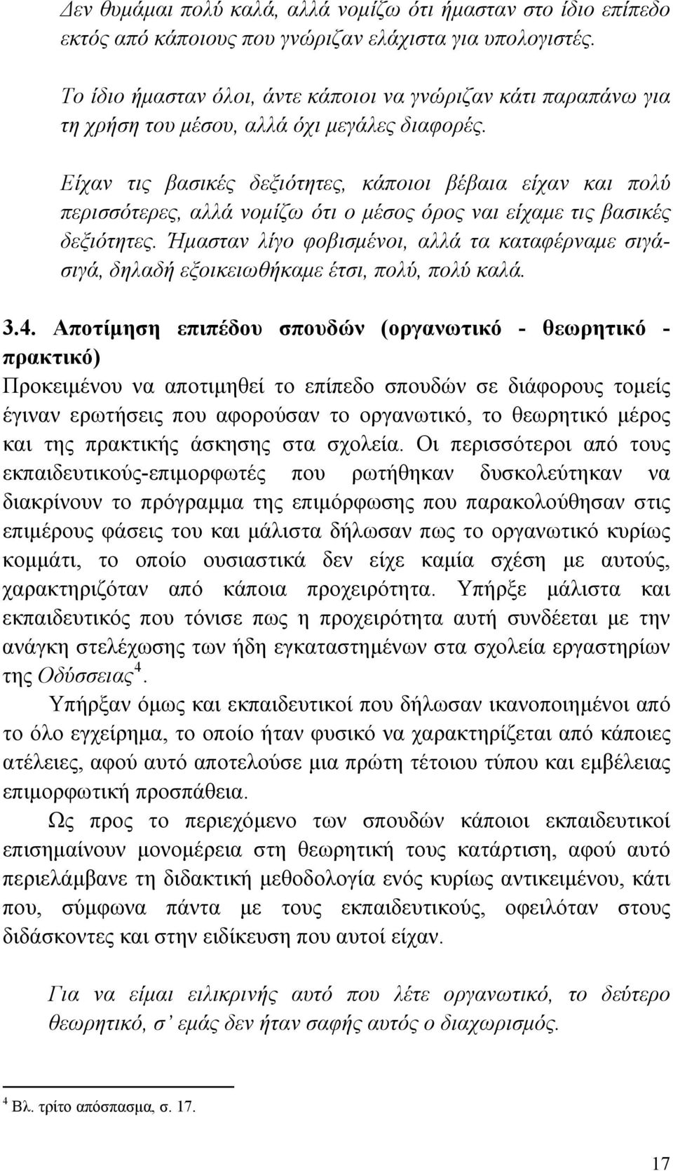 Είχαν τις βασικές δεξιότητες, κάποιοι βέβαια είχαν και πολύ περισσότερες, αλλά νομίζω ότι ο μέσος όρος ναι είχαμε τις βασικές δεξιότητες.